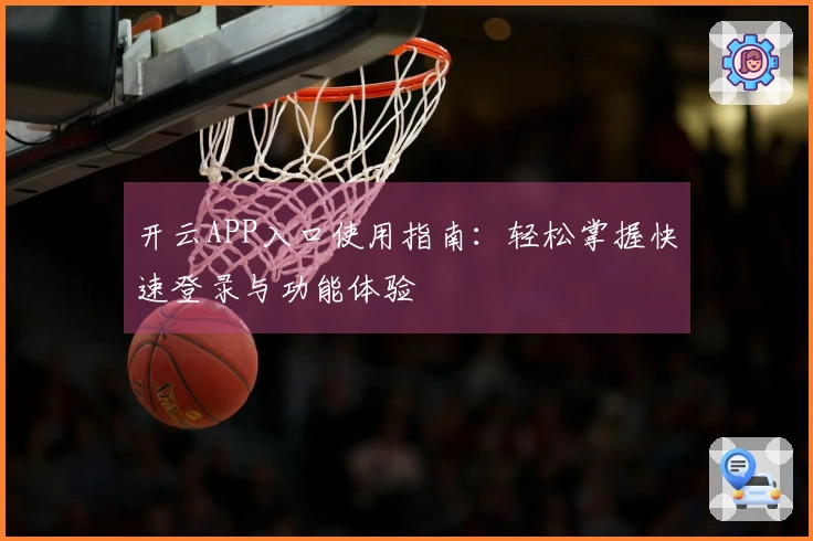开云APP入口使用指南：轻松掌握快速登录与功能体验