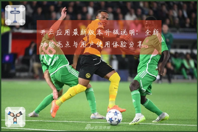 开云应用最新版本升级说明：全新功能亮点与用户使用体验分享