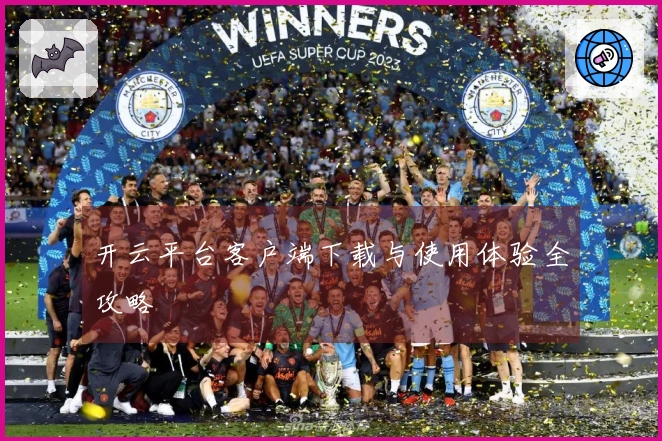 开云平台客户端下载与使用体验全攻略