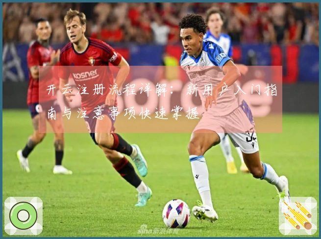 开云注册流程详解：新用户入门指南与注意事项快速掌握